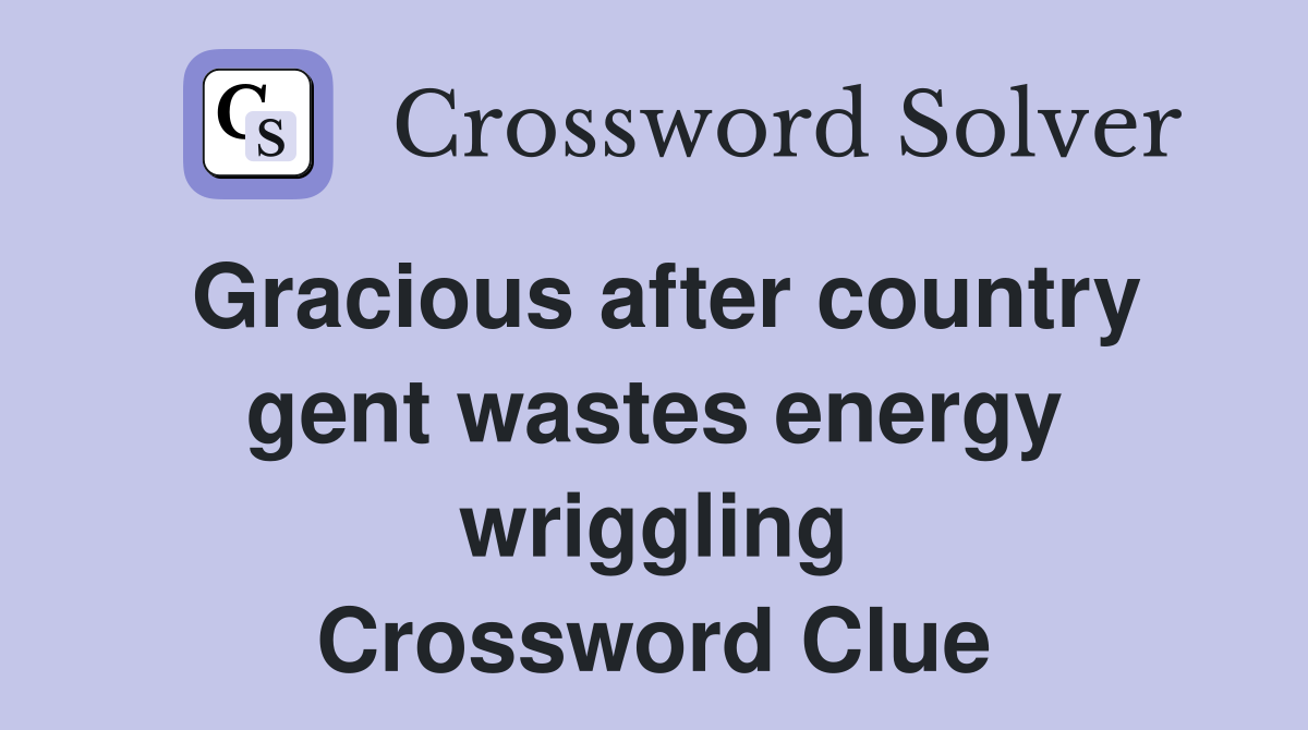 Gracious after country gent wastes energy wriggling Crossword Clue