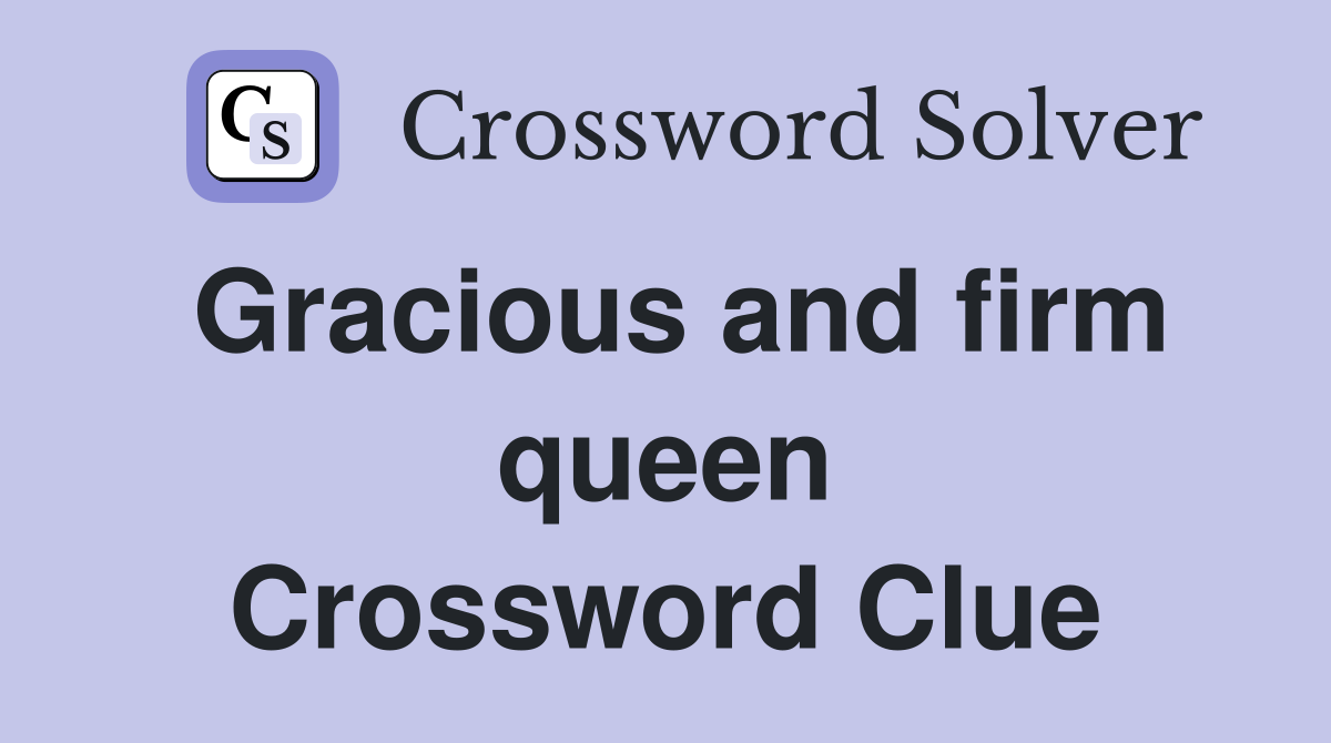 Gracious and firm queen Crossword Clue