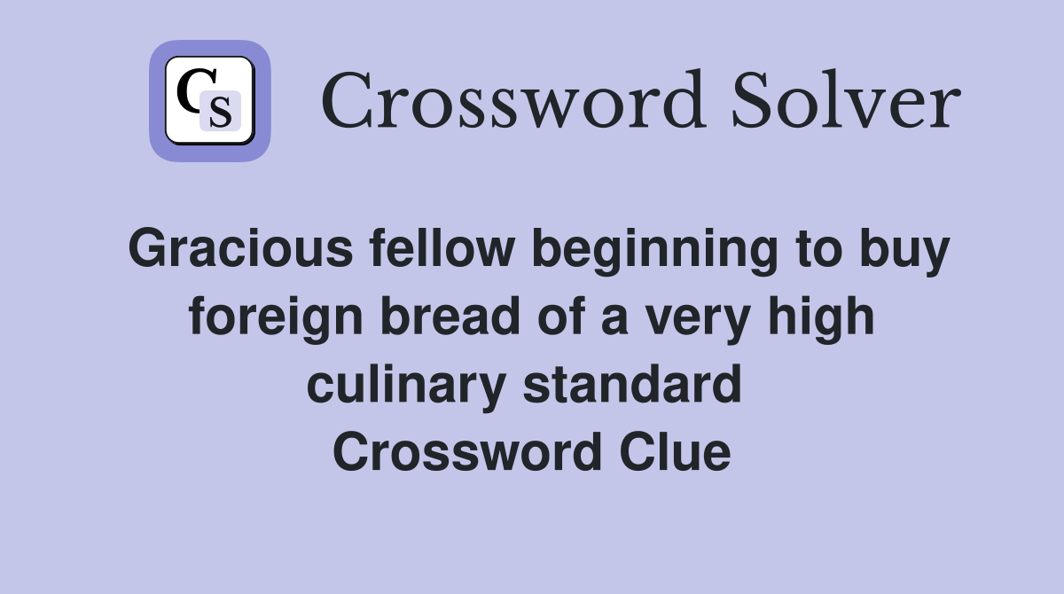 Gracious fellow beginning to buy foreign bread of a very high culinary standard  Crossword Clue