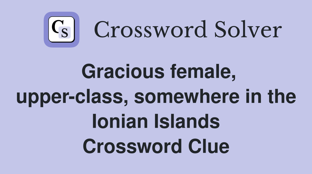 Gracious female, upper-class, somewhere in the Ionian Islands Crossword Clue