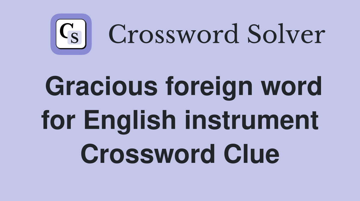 Gracious foreign word for English instrument Crossword Clue