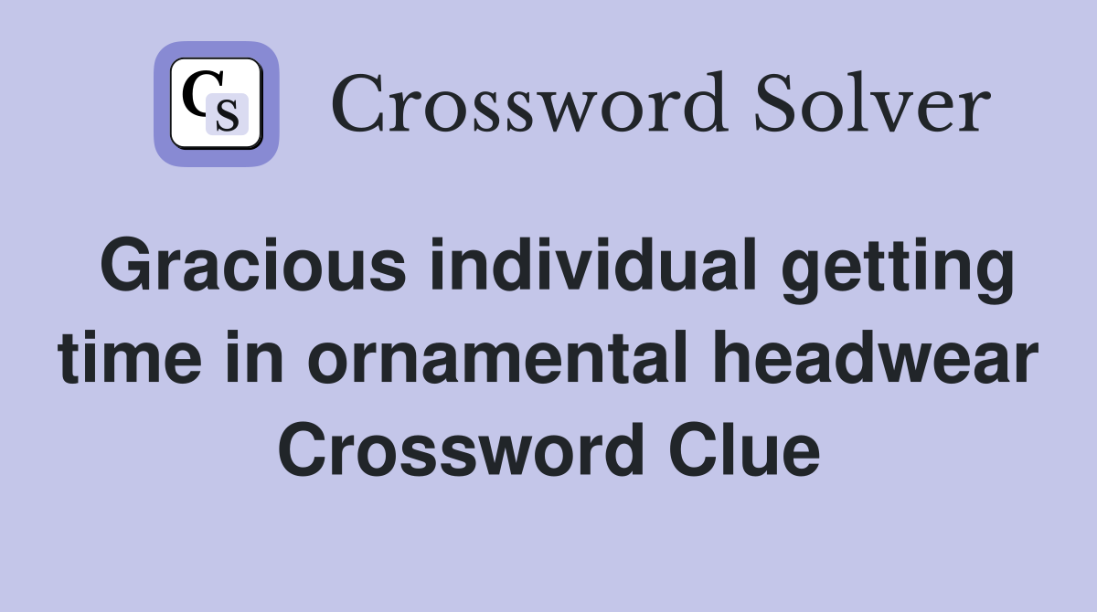 Gracious individual getting time in ornamental headwear Crossword Clue