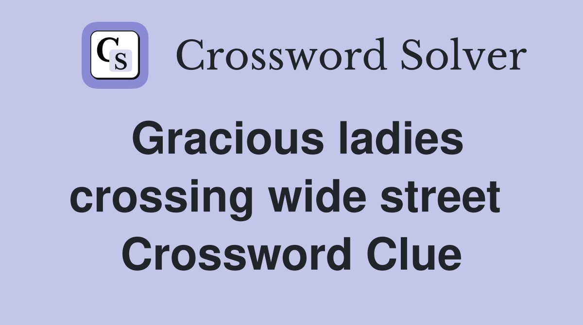 Gracious ladies crossing wide street  Crossword Clue