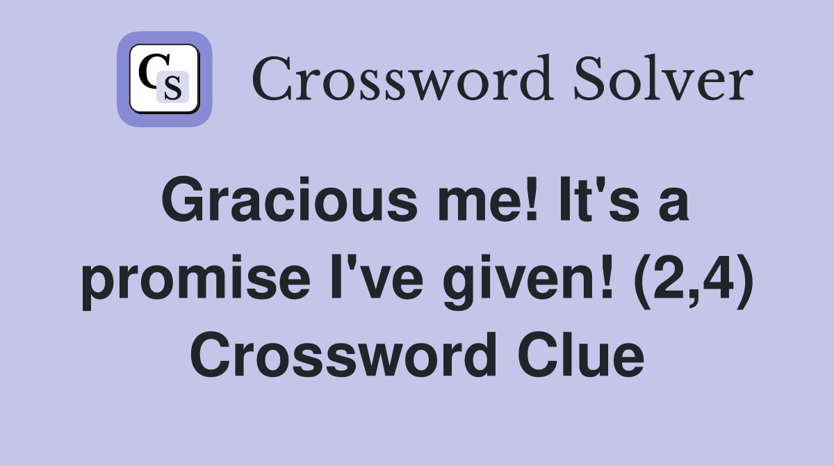 Gracious me! It's a promise I've given! (2,4) Crossword Clue