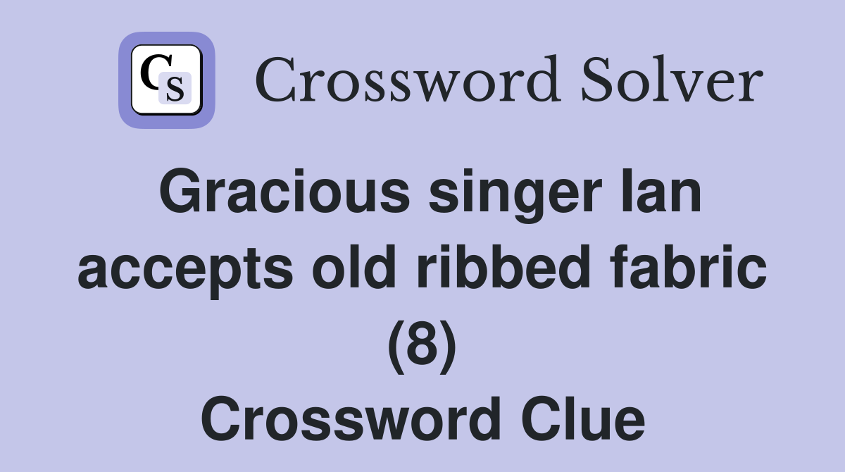 Gracious singer Ian accepts old ribbed fabric (8) Crossword Clue