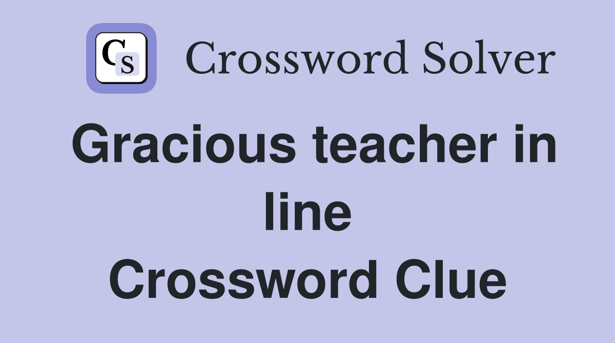 Gracious teacher in line Crossword Clue