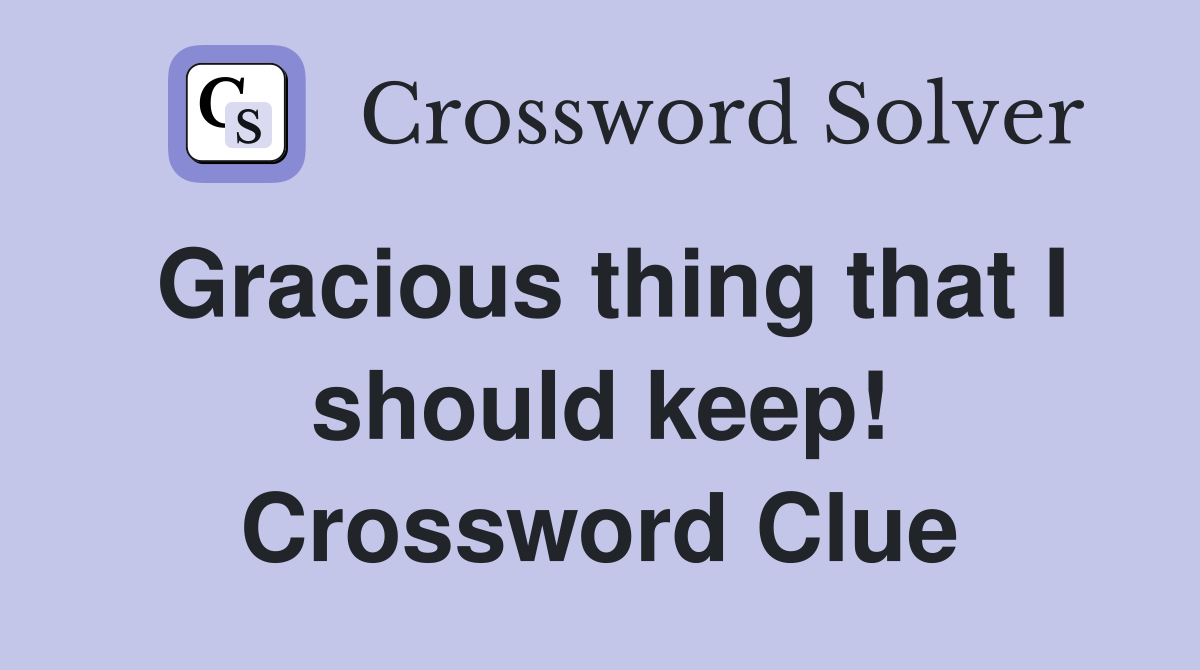 Gracious thing that I should keep! Crossword Clue