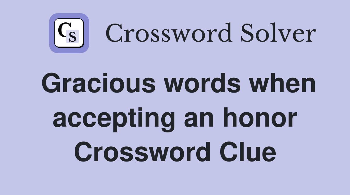 Gracious words when accepting an honor Crossword Clue