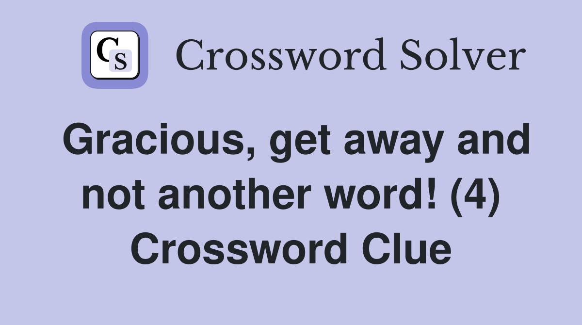 Gracious, get away and not another word! (4) Crossword Clue