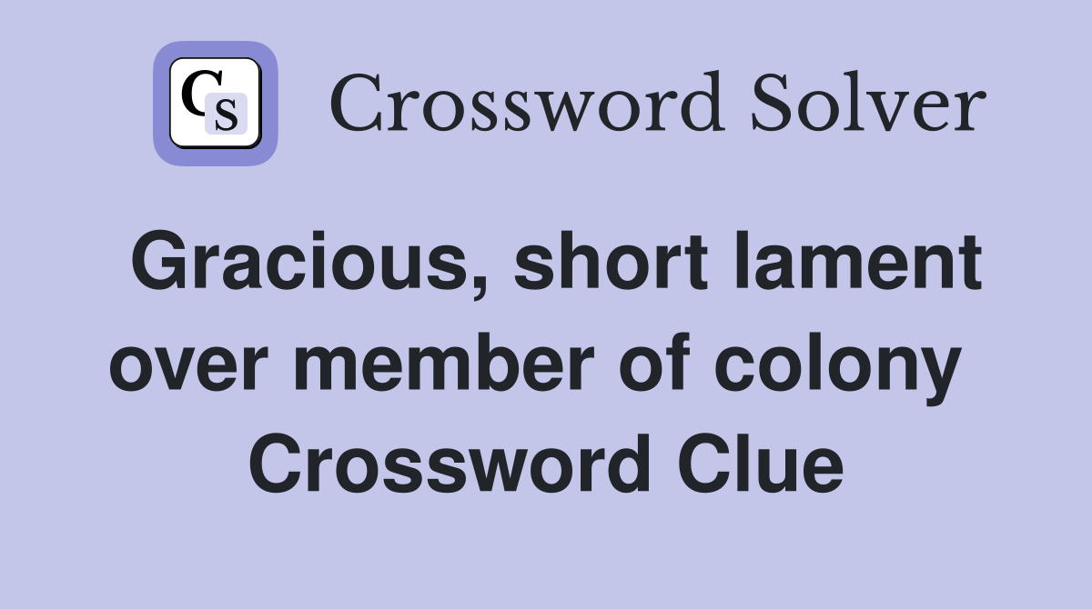 Gracious, short lament over member of colony  Crossword Clue