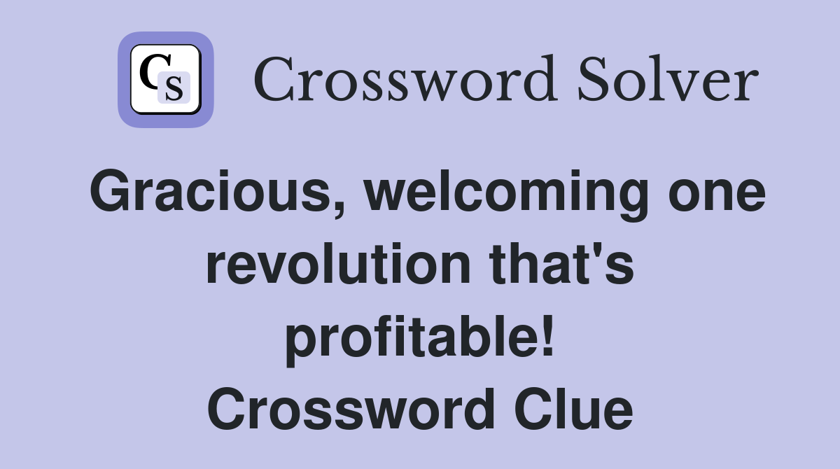 Gracious, welcoming one revolution that's profitable! Crossword Clue
