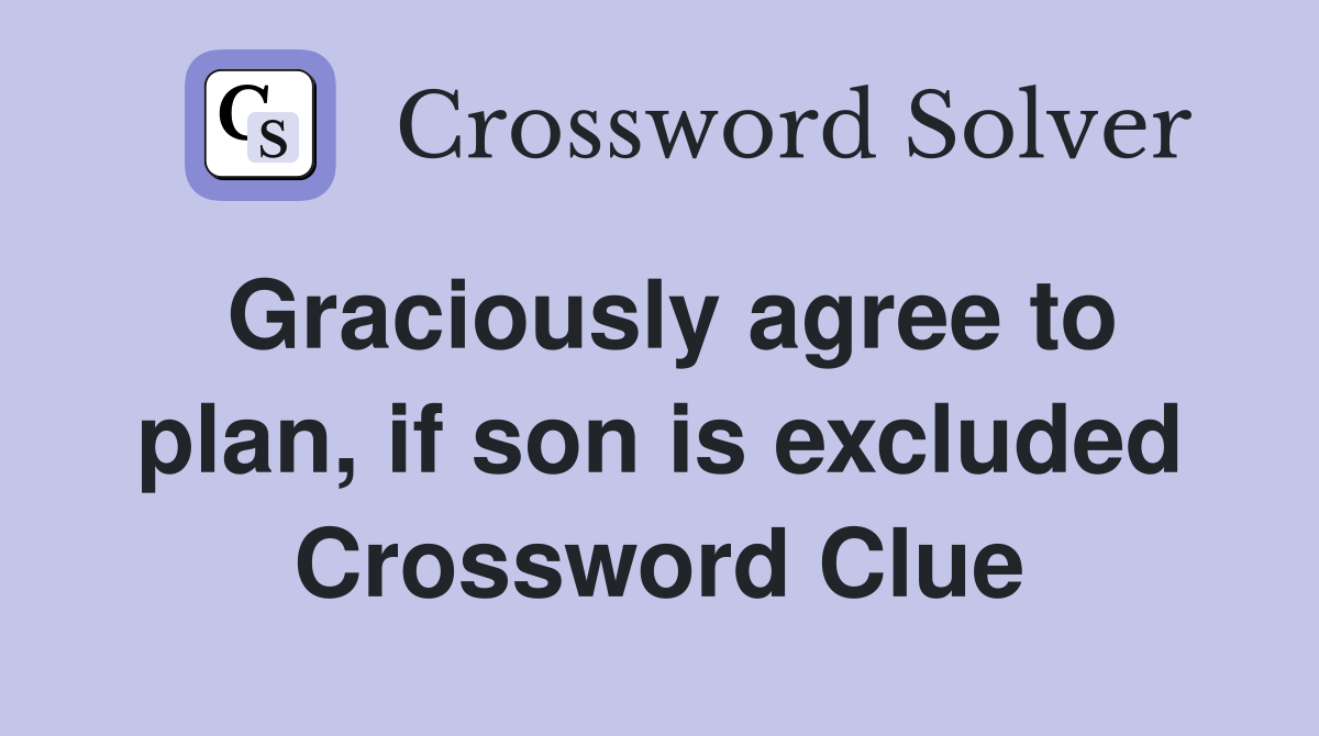 Graciously agree to plan, if son is excluded Crossword Clue