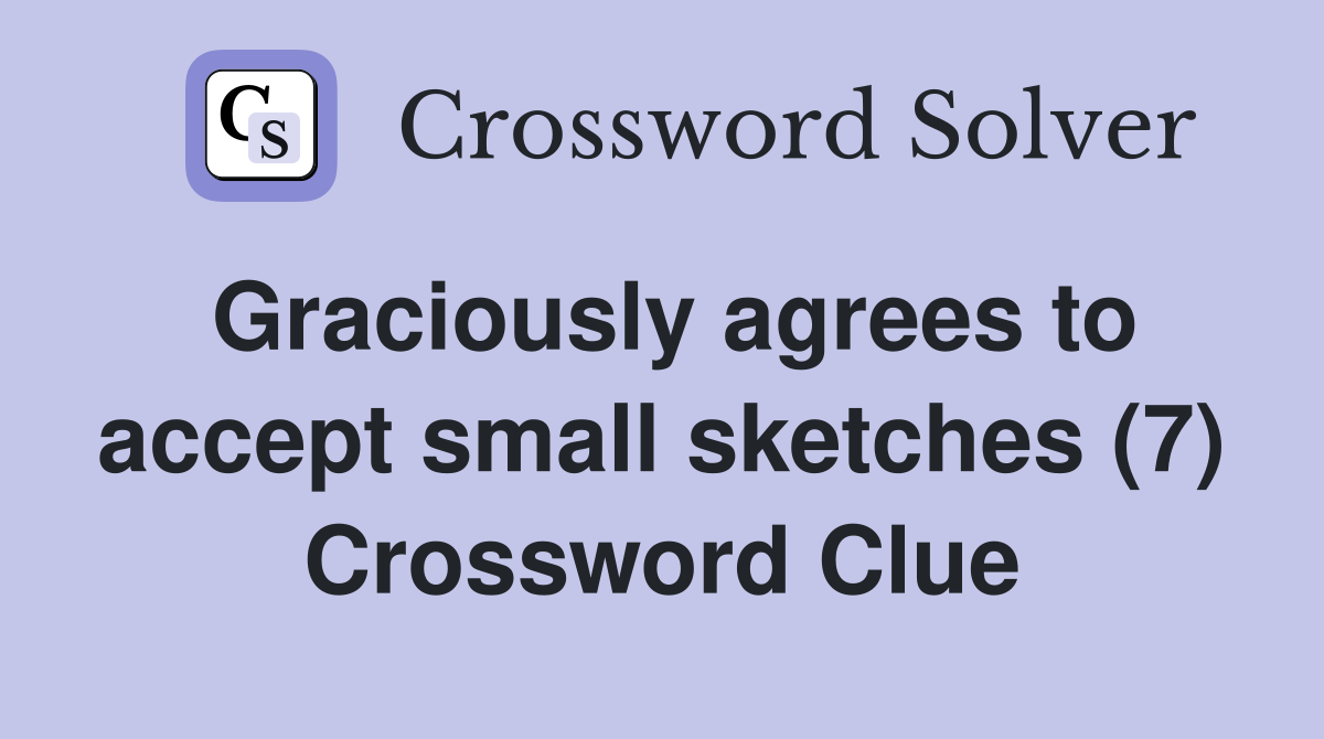 Graciously agrees to accept small sketches (7) Crossword Clue