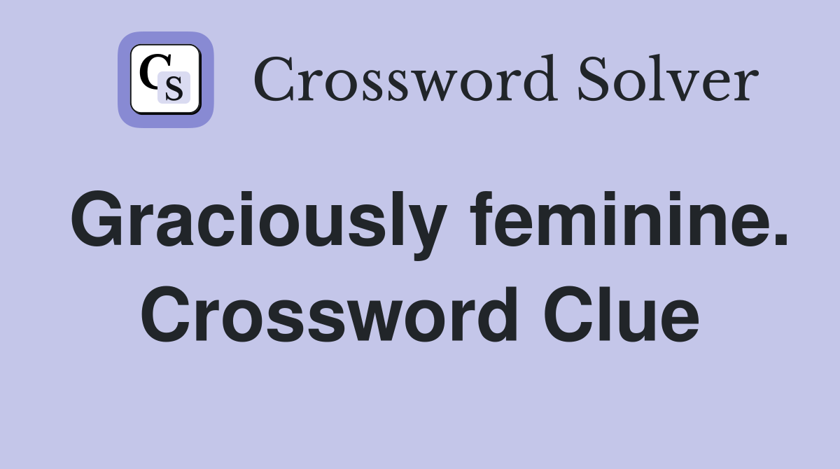 Graciously feminine. Crossword Clue