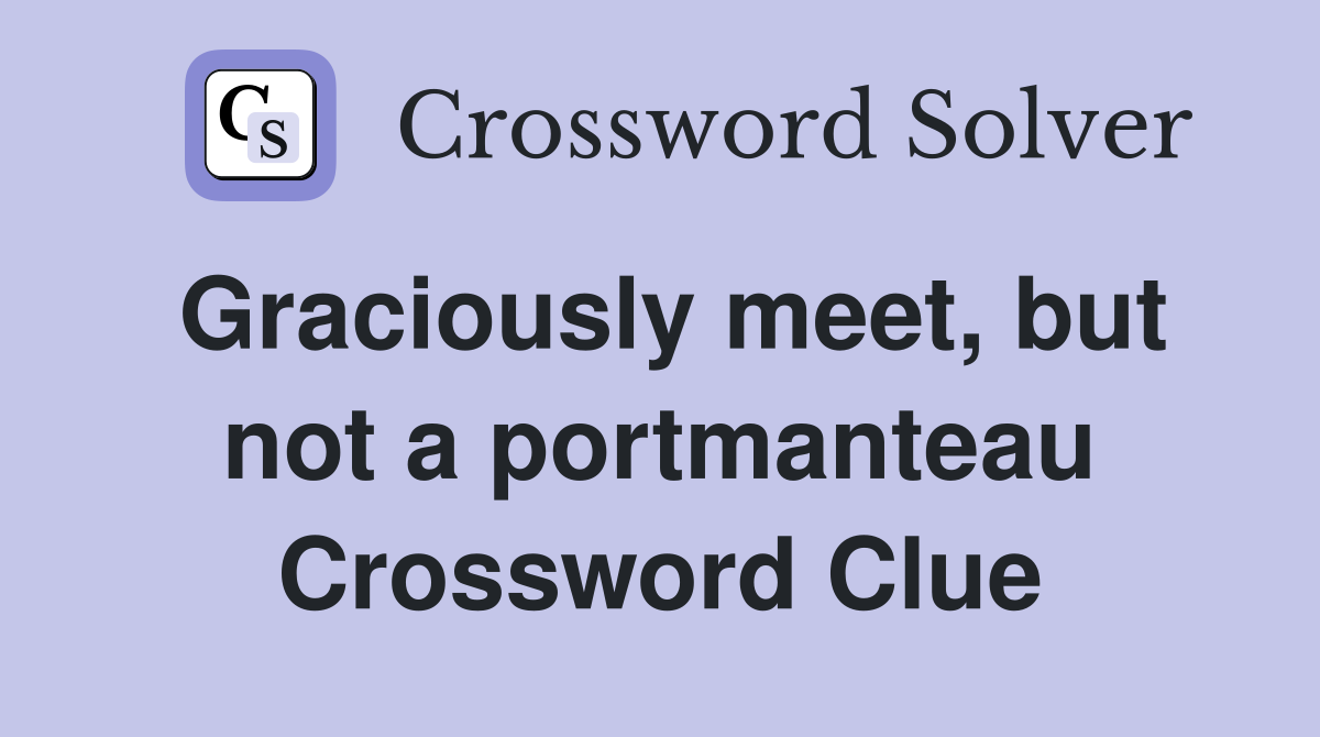 Graciously meet, but not a portmanteau Crossword Clue