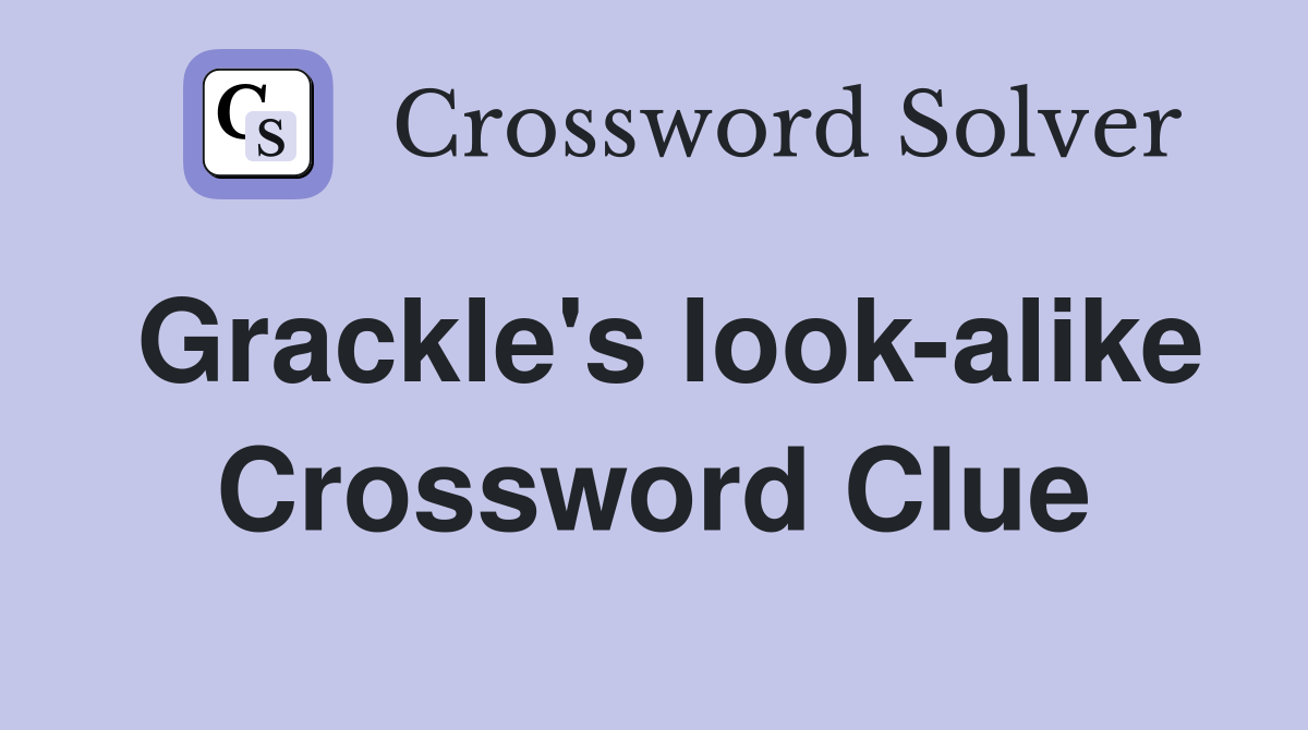 Grackle's look-alike Crossword Clue