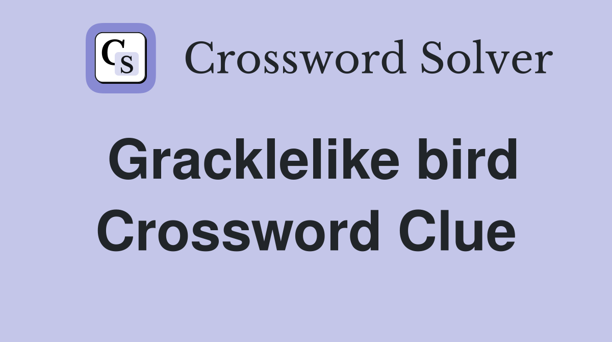 Gracklelike bird Crossword Clue