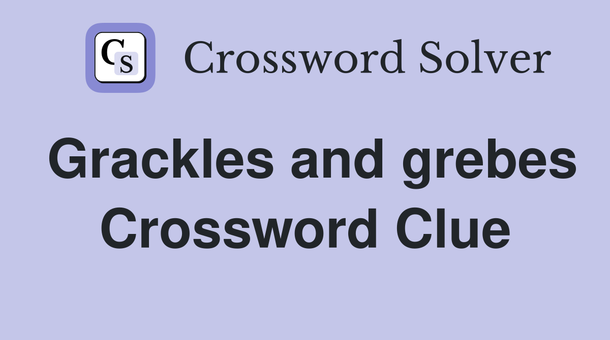 Grackles and grebes Crossword Clue