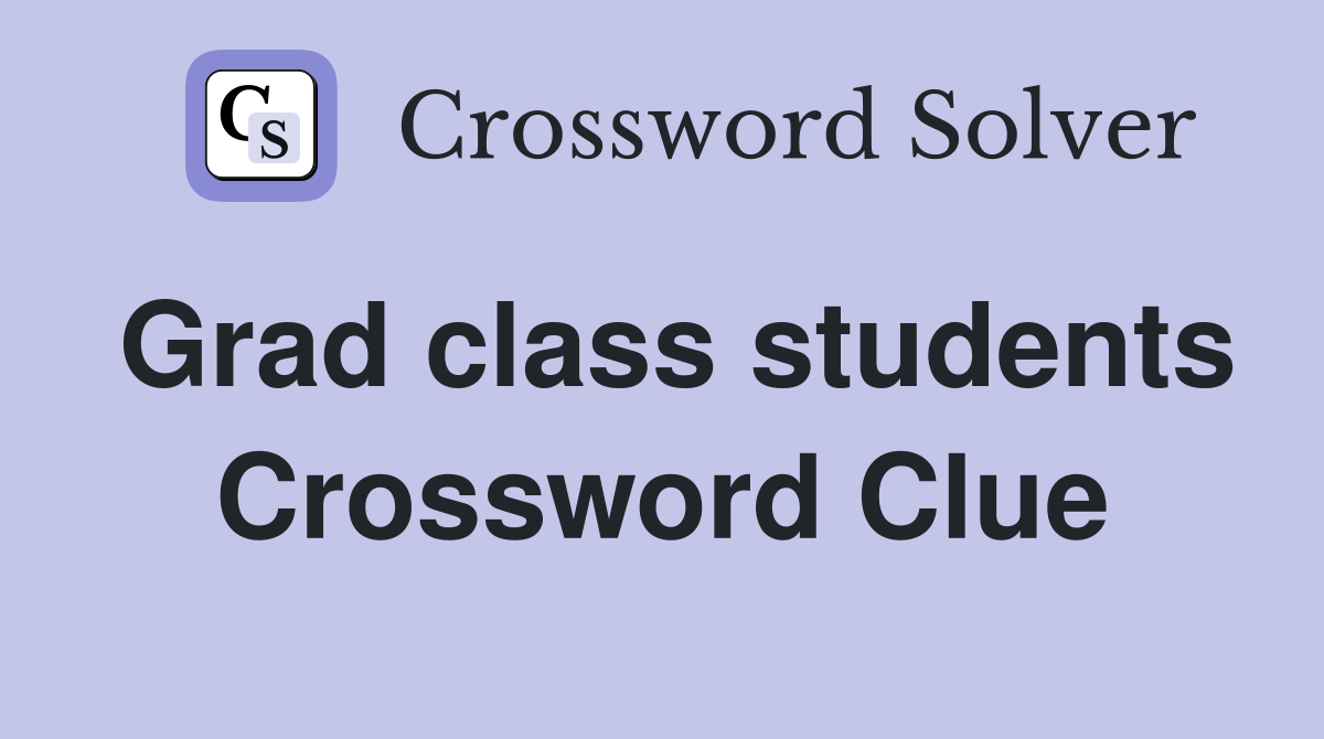 Grad class students Crossword Clue