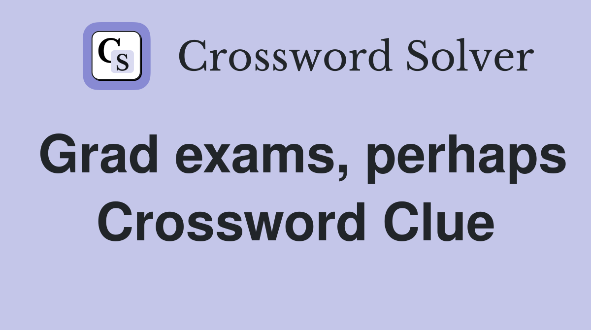 Grad exams, perhaps Crossword Clue