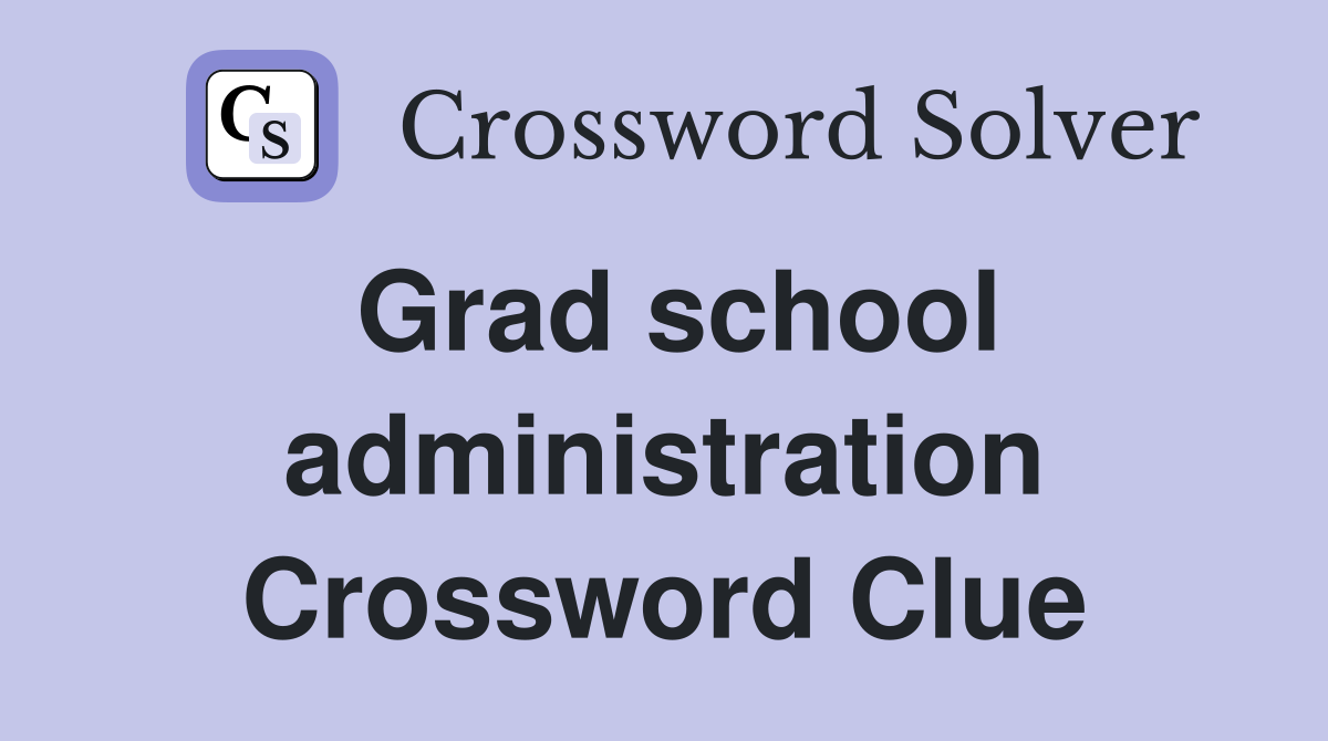 Grad school administration Crossword Clue