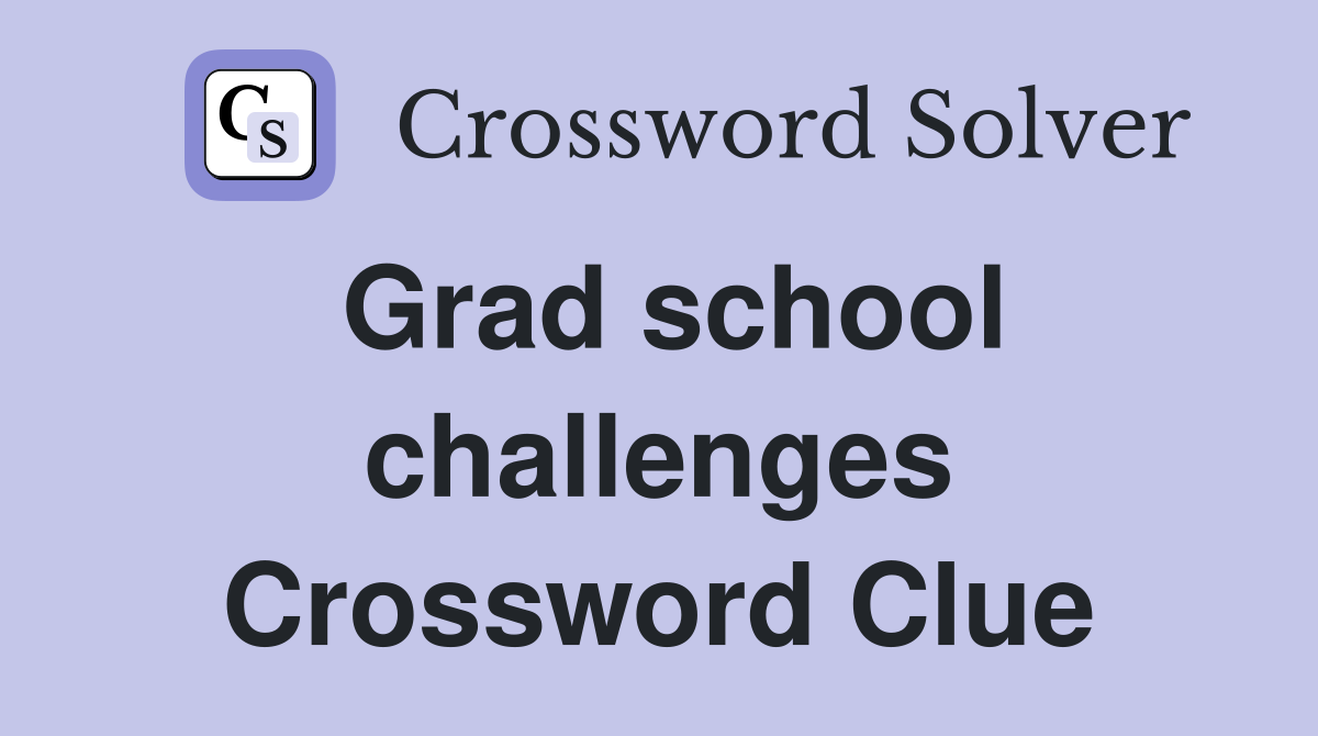 Grad school challenges Crossword Clue