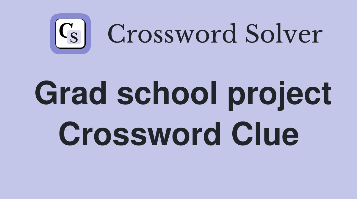 Grad school project Crossword Clue