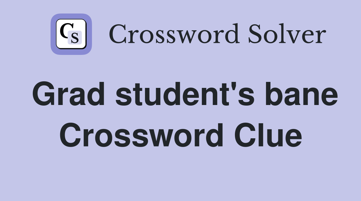 Grad student's bane Crossword Clue