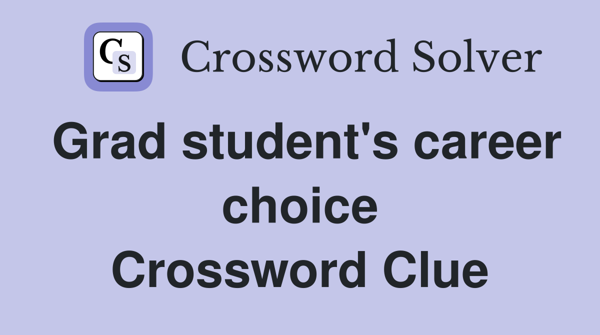 Grad student's career choice Crossword Clue