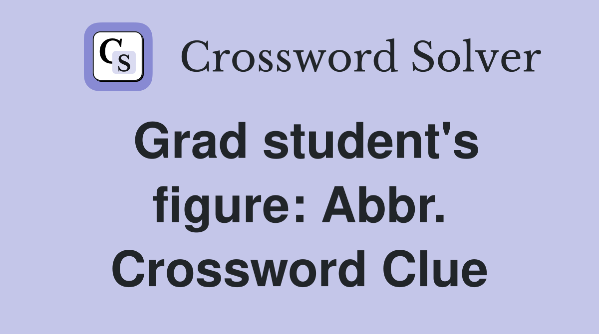 Grad student's figure: Abbr. Crossword Clue