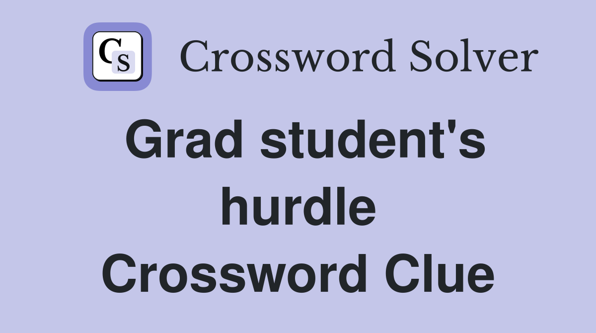 Grad student's hurdle Crossword Clue