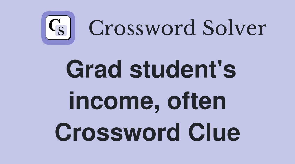 Grad student's income, often Crossword Clue