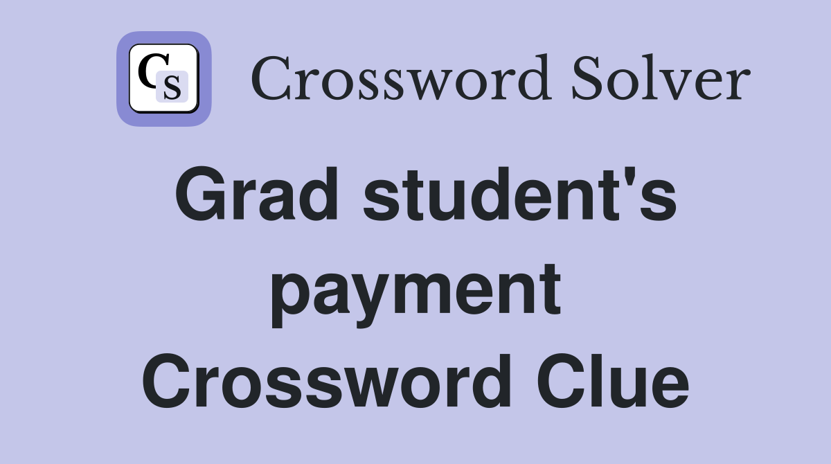 Grad student's payment Crossword Clue