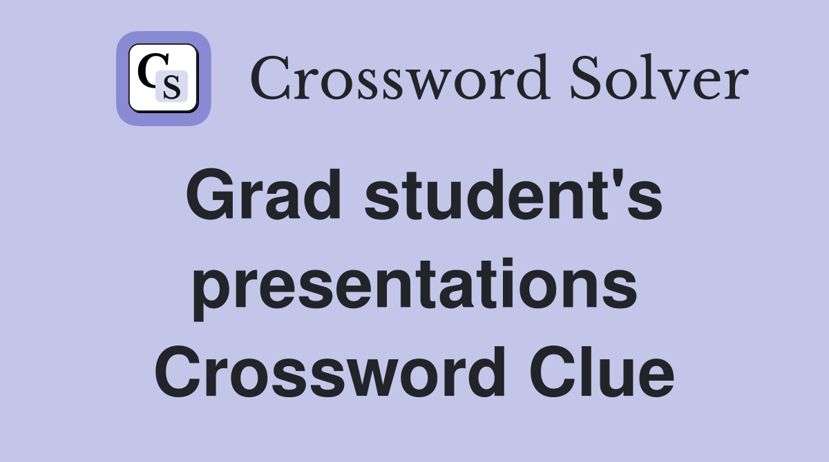 Grad student's presentations Crossword Clue