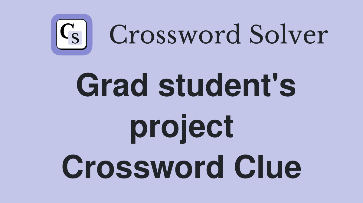 Grad student's project Crossword Clue