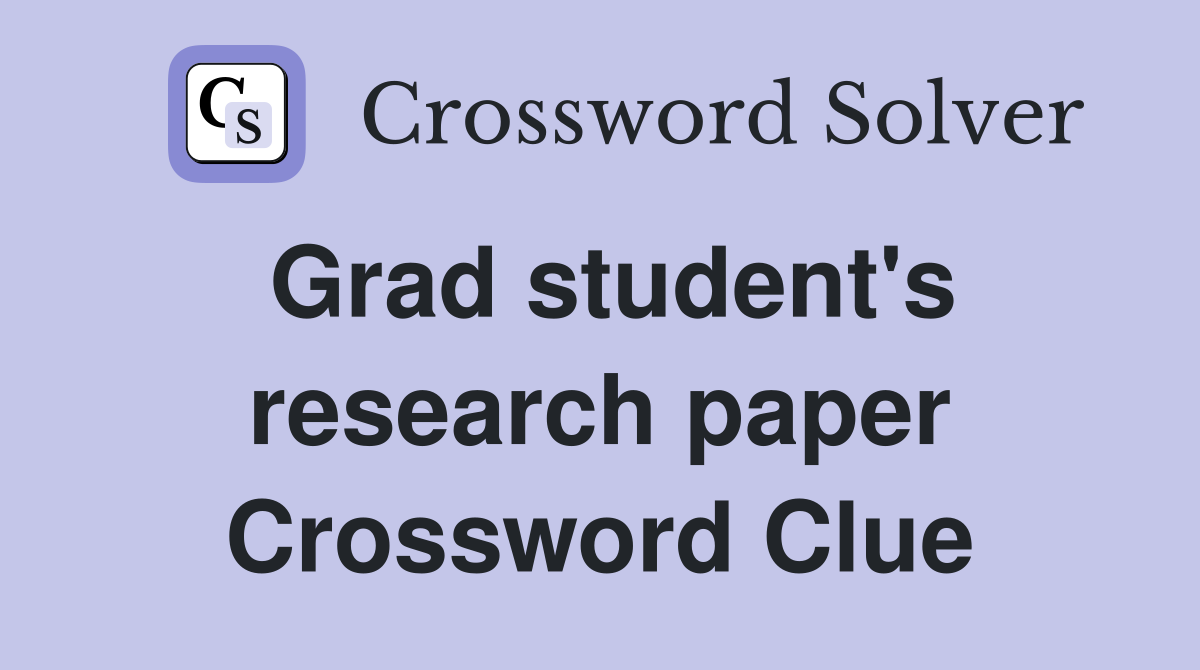 Grad student's research paper Crossword Clue