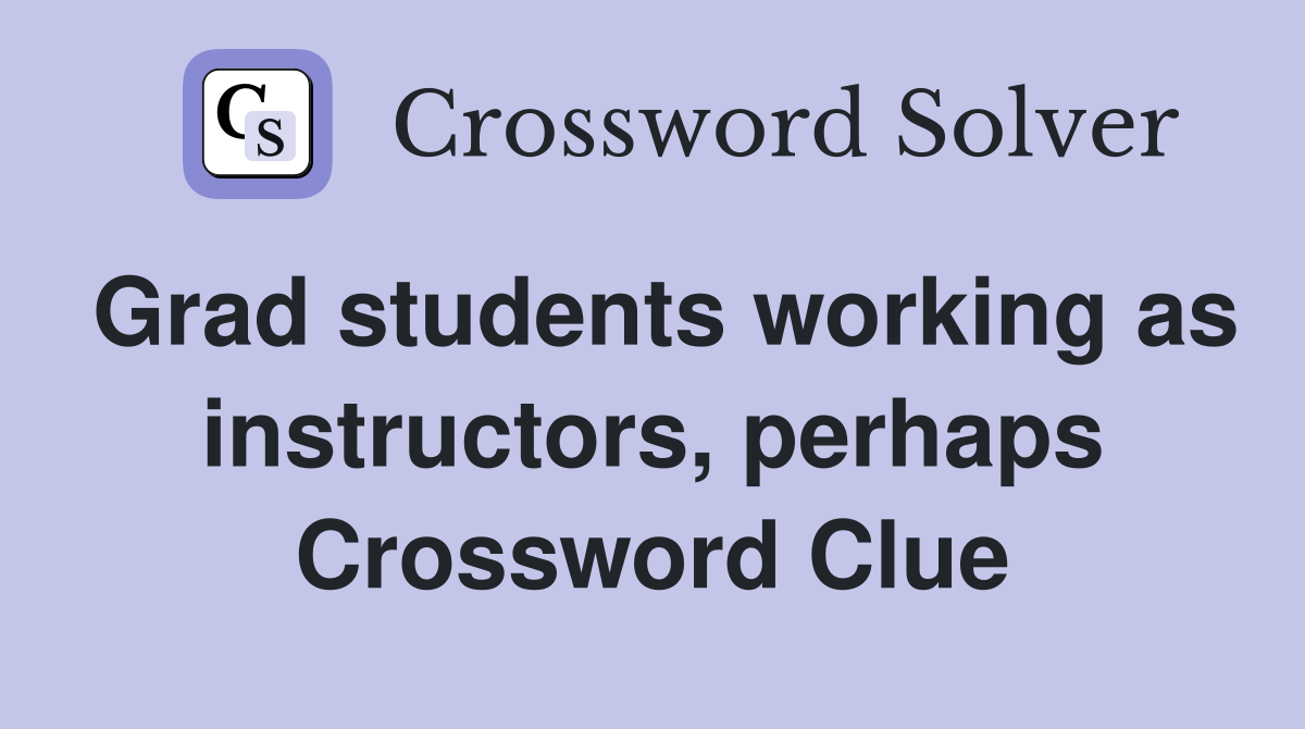 Grad students working as instructors, perhaps Crossword Clue