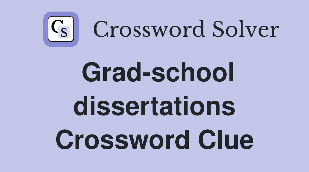 Grad-school dissertations Crossword Clue