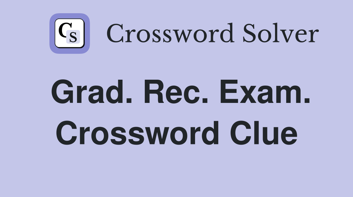 Grad. Rec. Exam. Crossword Clue