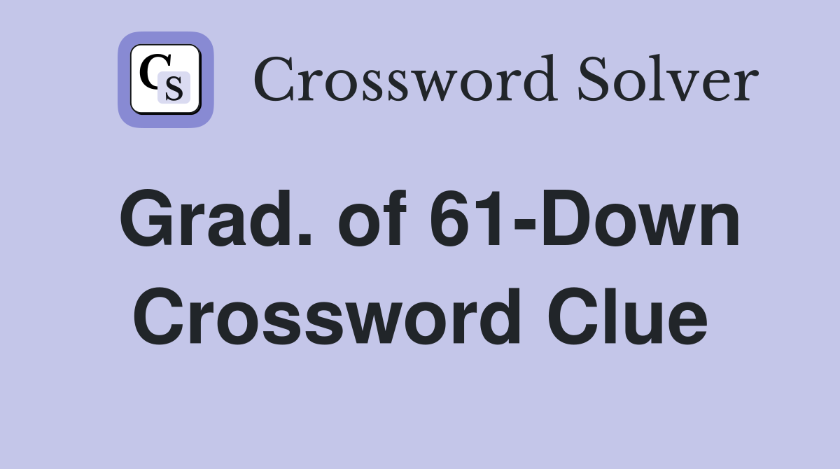 Grad. of 61-Down Crossword Clue