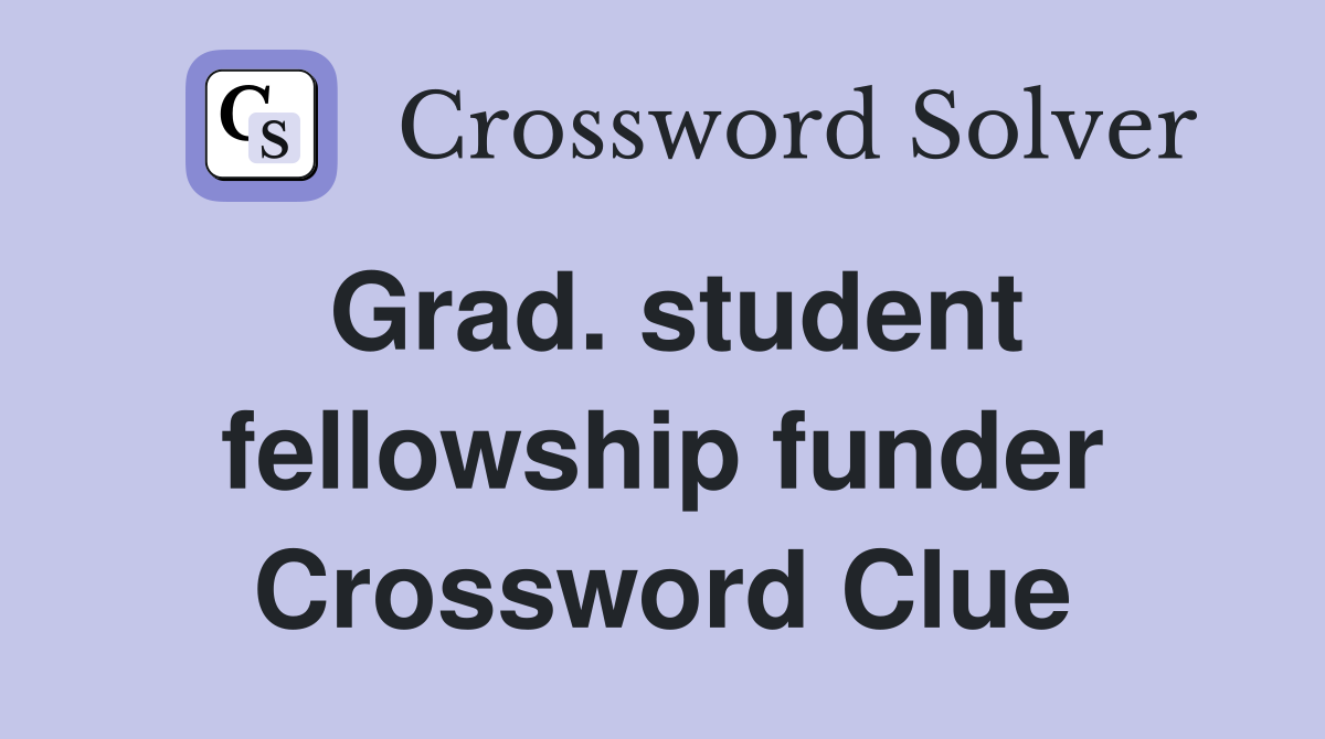 Grad. student fellowship funder Crossword Clue
