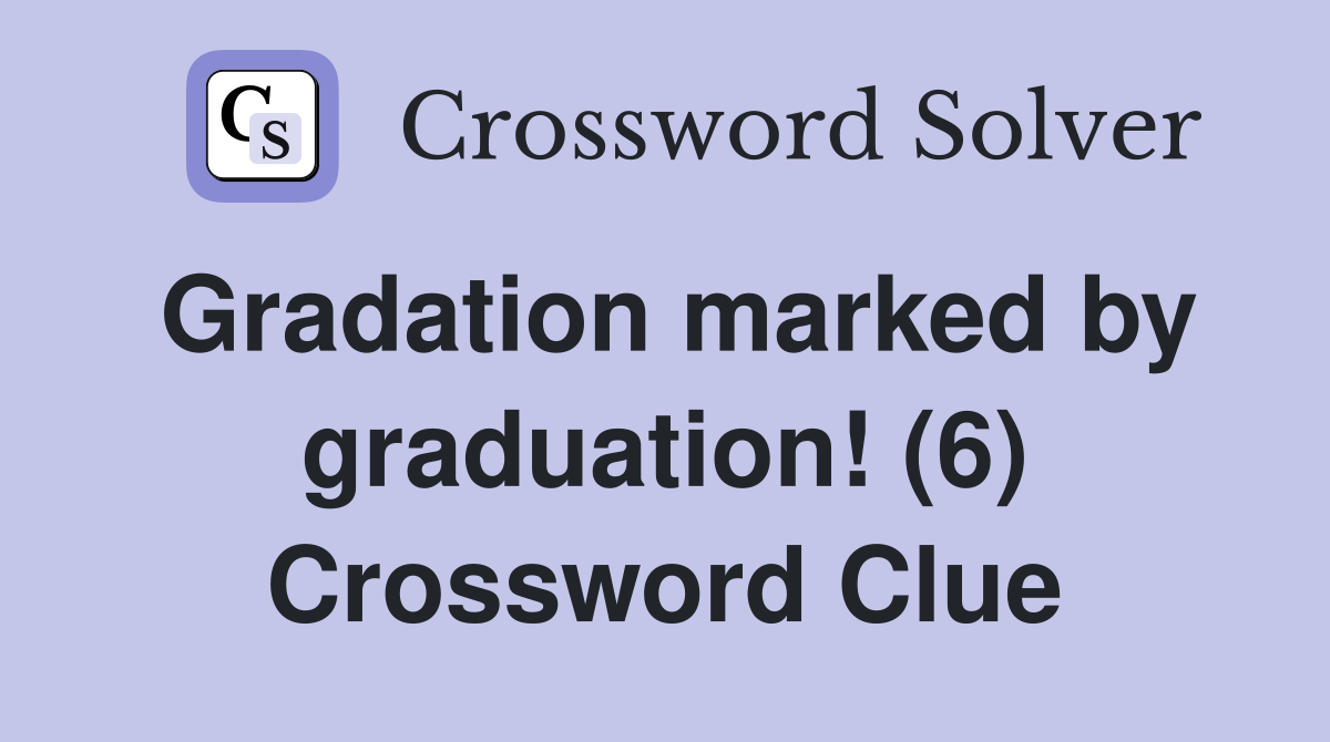 Gradation marked by graduation! (6) Crossword Clue