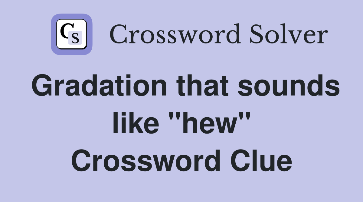 Gradation that sounds like "hew" Crossword Clue