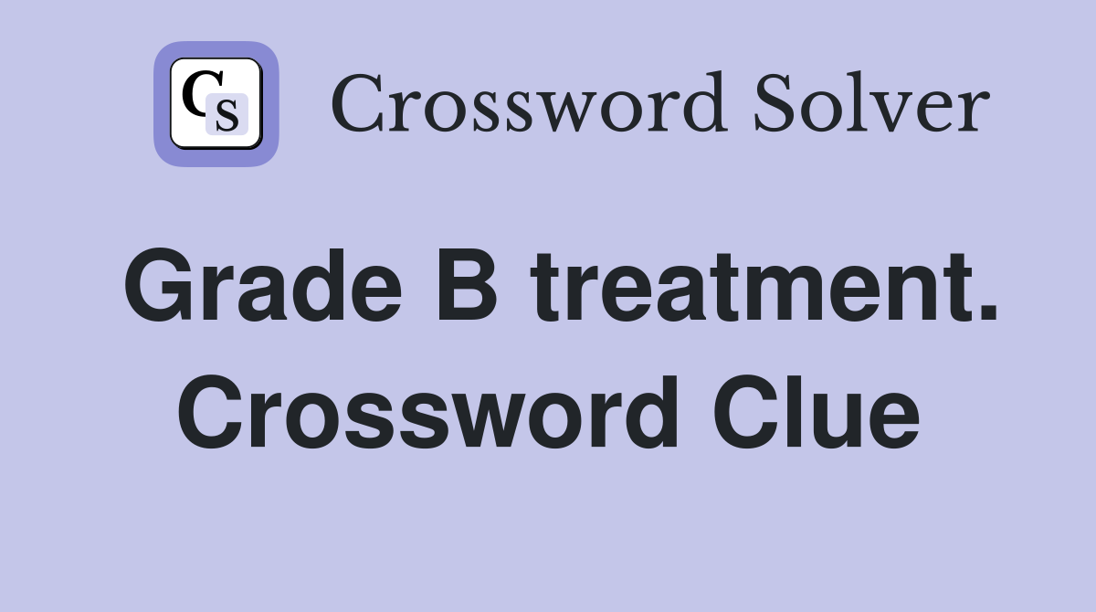 Grade B treatment. Crossword Clue