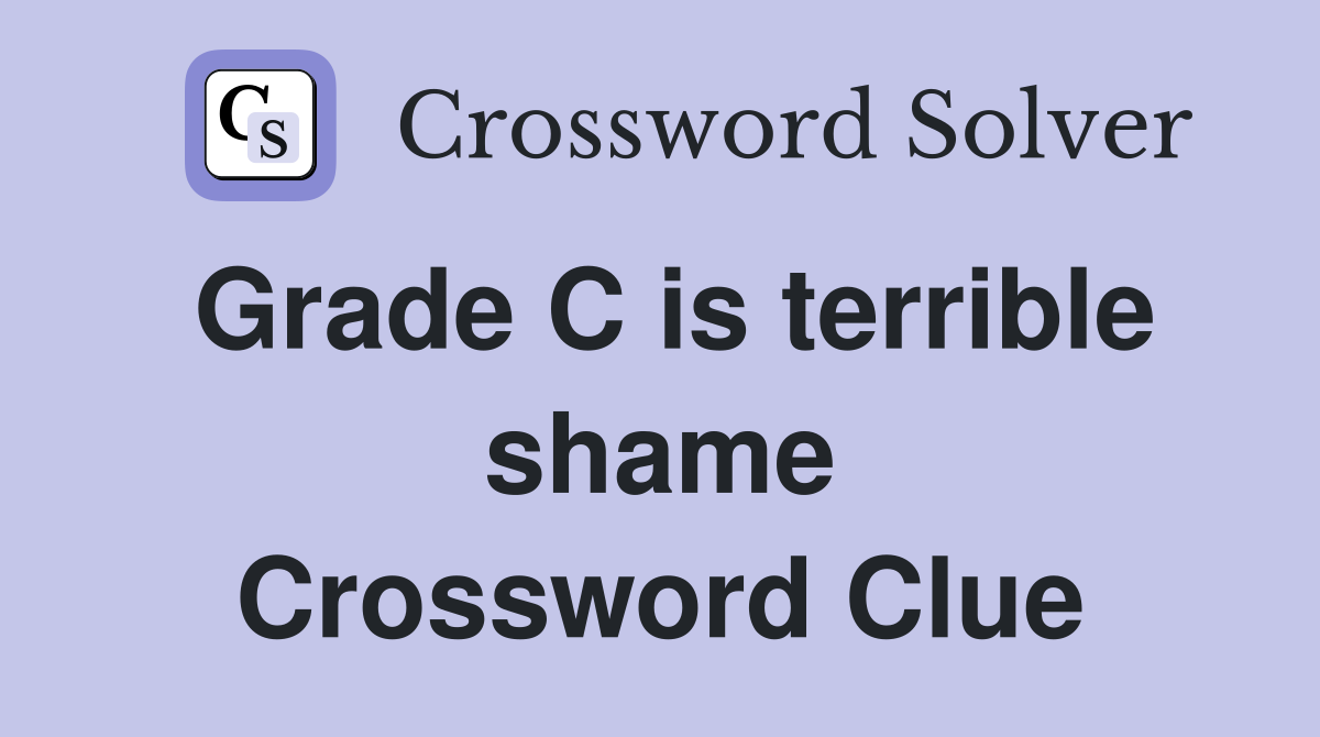 Grade C is terrible shame Crossword Clue