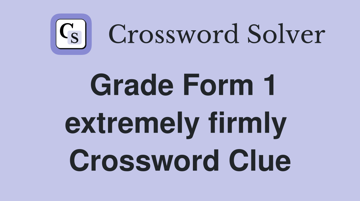 Grade Form 1 extremely firmly  Crossword Clue