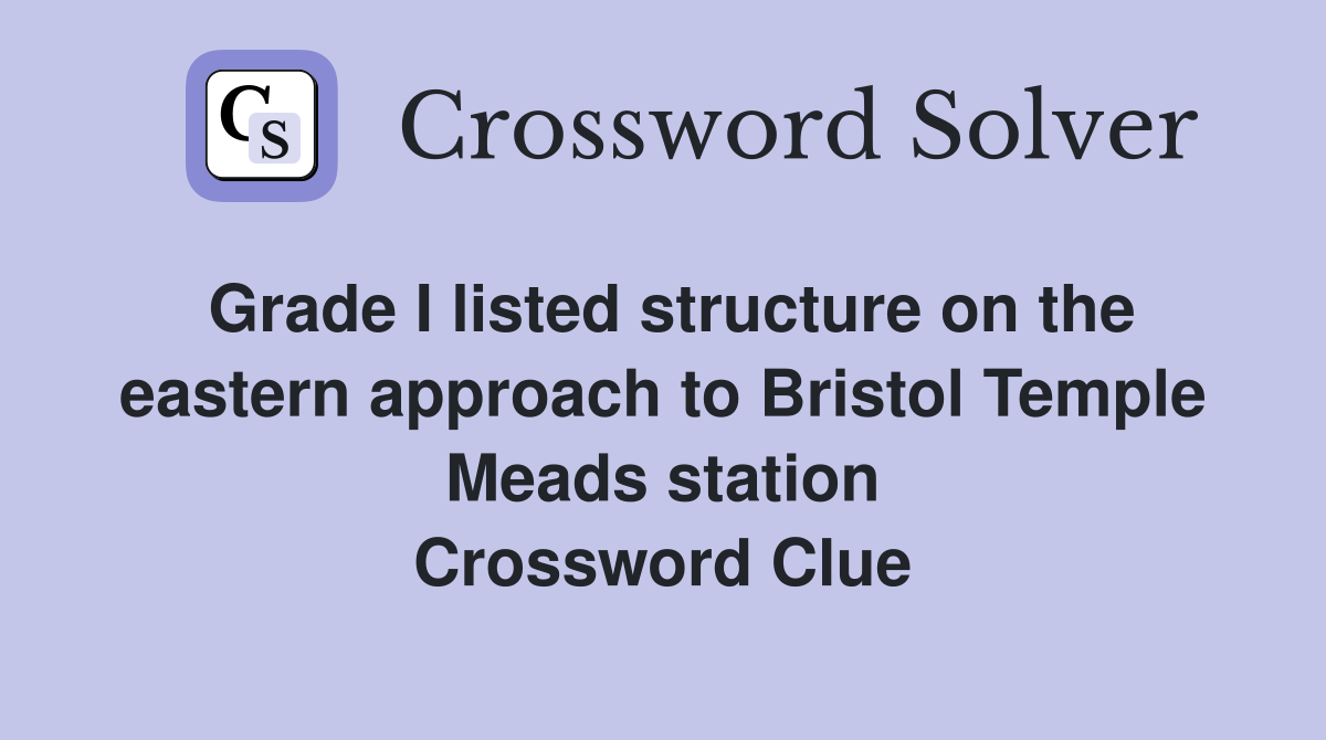 Grade I listed structure on the eastern approach to Bristol Temple Meads station Crossword Clue