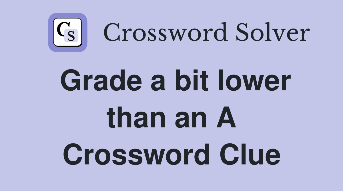Grade a bit lower than an A Crossword Clue
