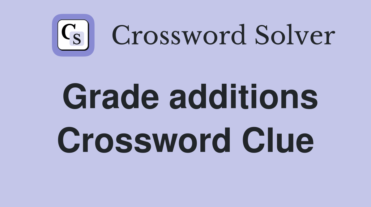 Grade additions Crossword Clue