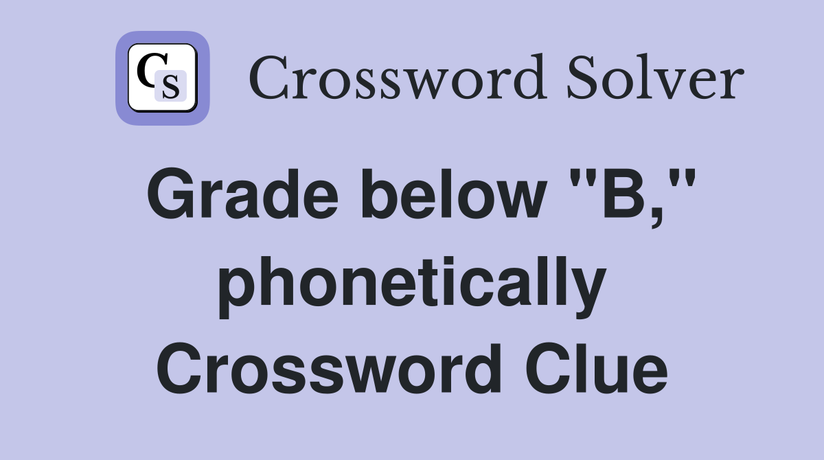 Grade below "B," phonetically Crossword Clue